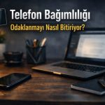 Telefon ekranına sık sık bakan kişinin dikkat dağınıklığı yaşaması